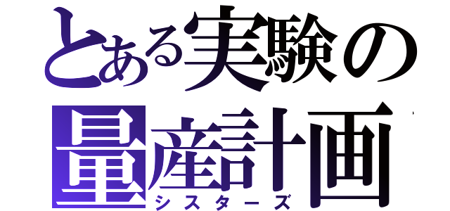 とある実験の量産計画（シスターズ）