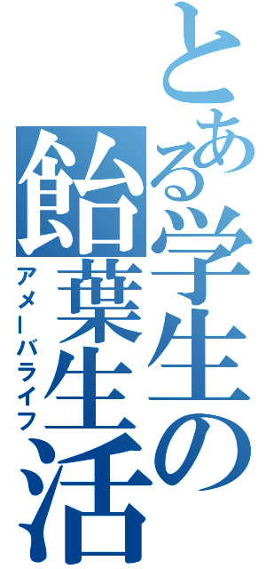 とある学生の飴葉生活（アメーバライフ）