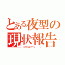 とある夜型の現状報告（「カクさんばりやべぇ・・・♡」）