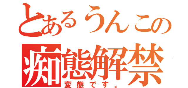 とあるうんこの痴態解禁（変態です。）