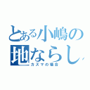 とある小嶋の地ならし（カズマの場合）