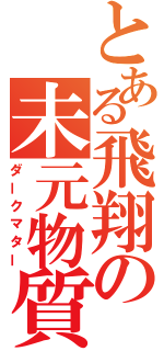 とある飛翔の未元物質（ダークマター）