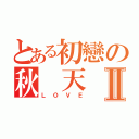 とある初戀の秋　天Ⅱ（ＬＯＶＥ）