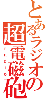 とあるラジオの超電磁砲（ｒａｄｉｏ）