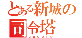 とある新城の司令塔（ｃｏｃｏｒｏ）