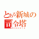 とある新城の司令塔（ｃｏｃｏｒｏ）