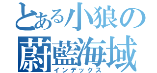 とある小狼の蔚藍海域（インデックス）