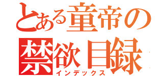 とある童帝の禁欲目録（インデックス）