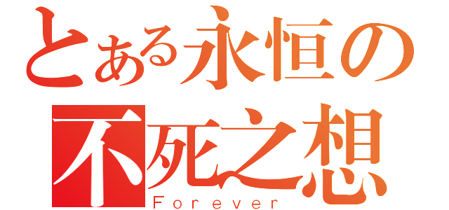 とある永恒の不死之想（Ｆｏｒｅｖｅｒ）