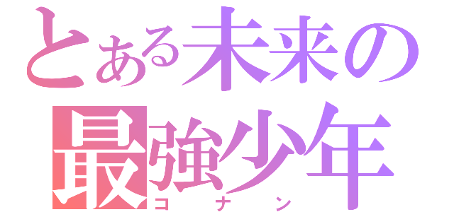 とある未来の最強少年（コナン）