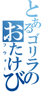 とあるゴリラのおたけび（フウォー）