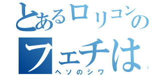 とあるロリコンのフェチは（ヘソのシワ）