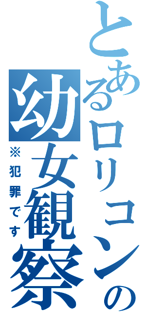 とあるロリコンの幼女観察日記（※犯罪です）