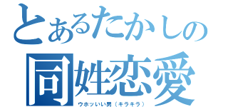 とあるたかしの同姓恋愛（ウホッいい男（キラキラ））