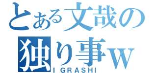 とある文哉の独り事ｗ（ＩＧＲＡＳＨＩ）