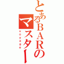 とあるＢＡＲのマスター（ｖｏｙａｇｅ）