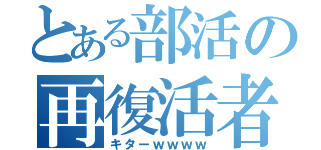 とある部活の再復活者（キターｗｗｗｗ）