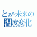 とある未来の温度変化（サーモメーター）