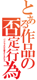 とある作品の否定行為（パンツじゃないから恥ずかしくないもん）