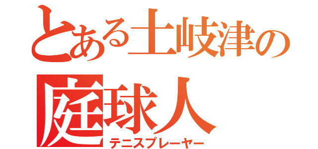 とある土岐津の庭球人（テニスプレーヤー）