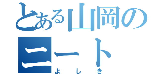 とある山岡のニート（よしき）