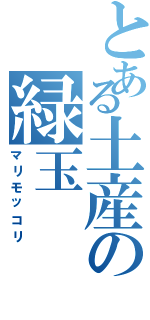 とある土産の緑玉（マリモッコリ）