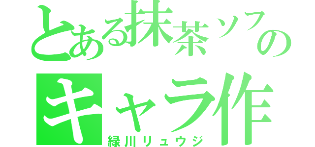 とある抹茶ソフトのキャラ作り（緑川リュウジ）