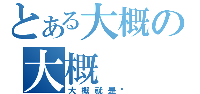 とある大概の大概（大概就是吧）