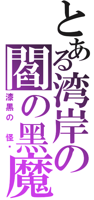 とある湾岸の閻の黑魔神（漆黑の 怪鸟）