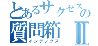 とあるサクセスランナーの質問箱Ⅱ（インデックス）