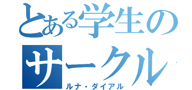 とある学生のサークル（ルナ・ダイアル）