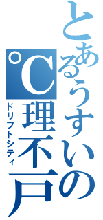 とあるうすいの℃理不戸（ドリフトシティ）