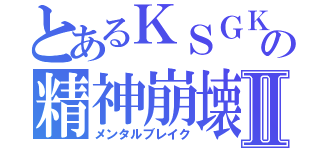 とあるＫＳＧＫの精神崩壊Ⅱ（メンタルブレイク）