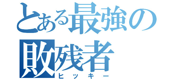 とある最強の敗残者（ヒッキー）