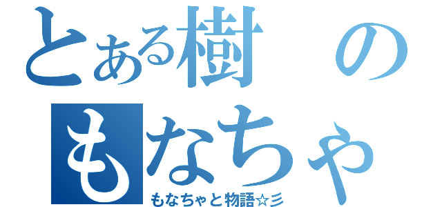 とある樹のもなちゃ（もなちゃと物語☆彡）