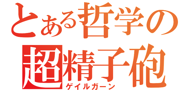 とある哲学の超精子砲（ゲイルガーン　）