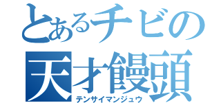 とあるチビの天才饅頭（テンサイマンジュウ）