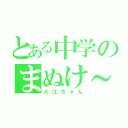 とある中学のまぬけ～（大江ちゃん）