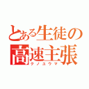 とある生徒の高速主張（クノユウマ）