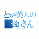 とある美人の一途さん（（　＾∀＾）ゲラゲラ）