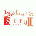 とあるＬｏｃｋｏｎ のＳｔｒａｔｏｓⅡ（Ｌｏｎｅｒ）