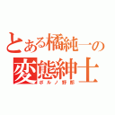 とある橘純一の変態紳士（ポルノ野郎）