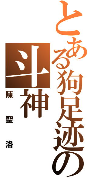 とある狗足迹の斗神（陳聖洛）