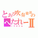 とある吹奏楽部のへたれーぬⅡ（くそめがね）