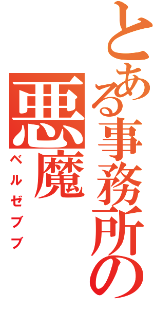 とある事務所の悪魔（ベルゼブブ）