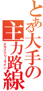 とある大手の主力路線（スカイツリーライン）