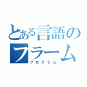 とある言語のフラームワーク（プログラム）