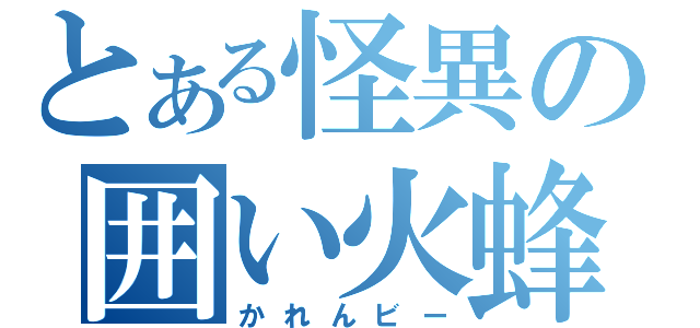 とある怪異の囲い火蜂（かれんビー）