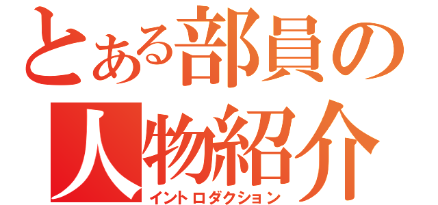 とある部員の人物紹介（イントロダクション）