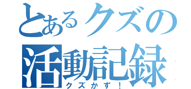 とあるクズの活動記録（クズかず！）